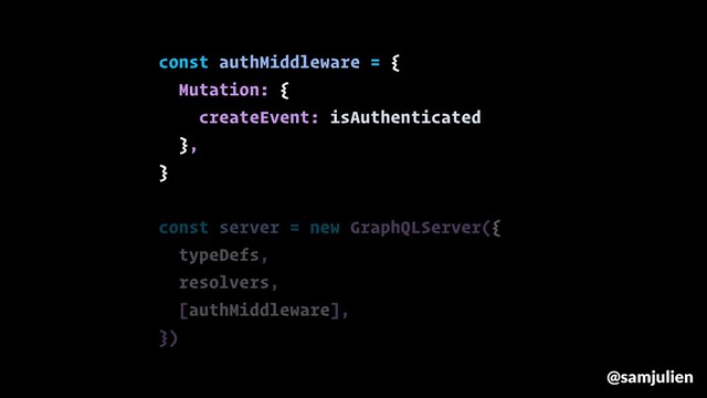 const authMiddleware = {
Mutation: {
createEvent: isAuthenticated
},
}
const server = new GraphQLServer({
typeDefs,
resolvers,
[authMiddleware],
})
@samjulien
