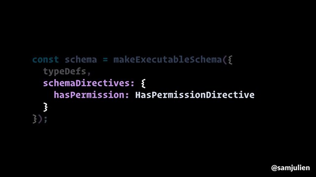 const schema = makeExecutableSchema({
typeDefs,
schemaDirectives: {
hasPermission: HasPermissionDirective
}
});
@samjulien
