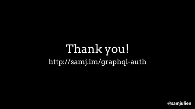 http://samj.im/graphql-auth
Thank you!
@samjulien
