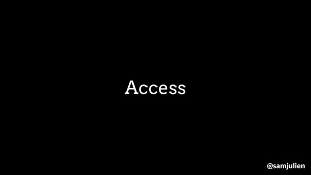 Access
@samjulien
