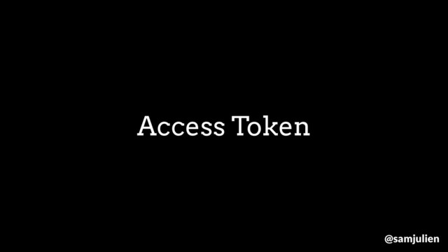 Access Token
@samjulien
