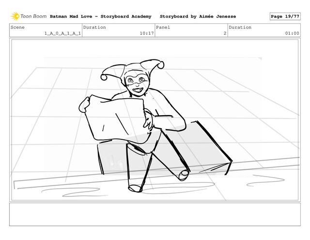Scene
1_A_0_A_1_A_1
Duration
10:17
Panel
2
Duration
01:00
Batman Mad Love - Storyboard Academy Storyboard by Aimée Jenesse Page 19/77
