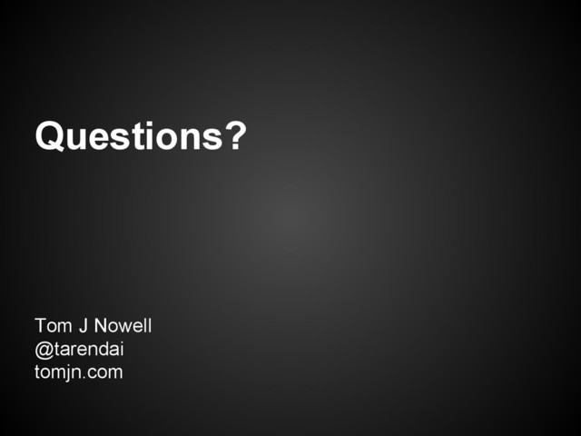 Questions?
Tom J Nowell
@tarendai
tomjn.com

