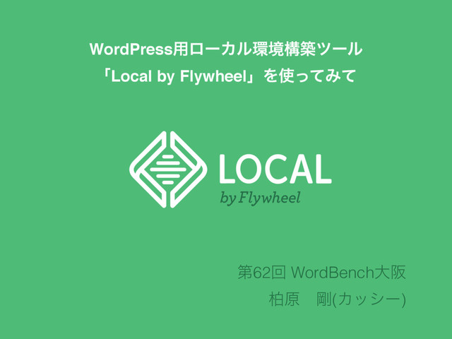 WordPress༻ϩʔΧϧ؀ڥߏஙπʔϧ
ʮLocal by FlywheelʯΛ࢖ͬͯΈͯ
ୈ62ճ WordBenchେࡕ
ദݪɹ߶(Χογʔ)
