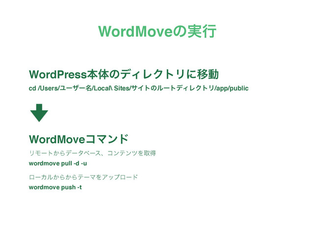 WordMoveͷ࣮ߦ
ϦϞʔτ͔ΒσʔλϕʔεɺίϯςϯπΛऔಘ
wordmove pull -d -u
ϩʔΧϧ͔Β͔ΒςʔϚΛΞοϓϩʔυ
wordmove push -t
WordPressຊମͷσΟϨΫτϦʹҠಈ
WordMoveίϚϯυ
cd /Users/Ϣʔβʔ໊/Local\ Sites/αΠτͷϧʔτσΟϨΫτϦ/app/public
