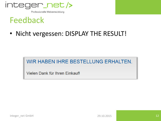 29.10.2015
Feedback
• Nicht vergessen: DISPLAY THE RESULT!
integer_net GmbH 12
