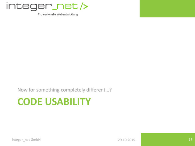 29.10.2015
CODE USABILITY
Now for something completely different…?
integer_net GmbH 16
