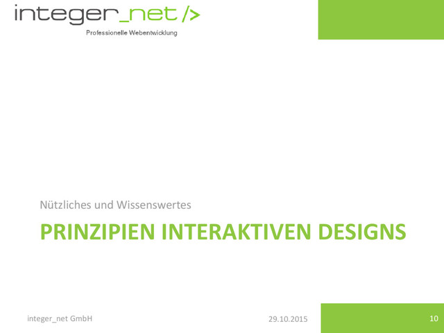 29.10.2015
PRINZIPIEN INTERAKTIVEN DESIGNS
Nützliches und Wissenswertes
integer_net GmbH 10
