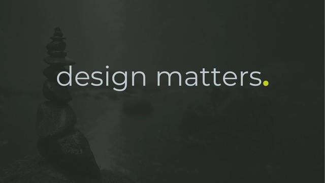 design matters.
