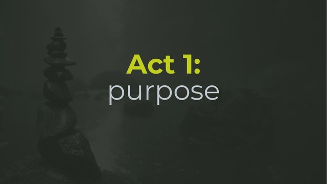 Act 1:
purpose
