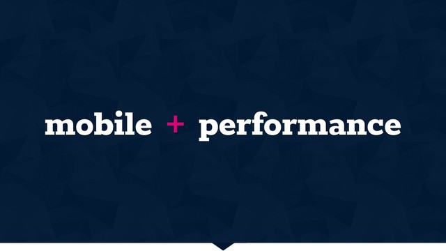mobile + performance
