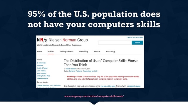 www.nngroup.com/articles/computer-skill-levels/
95% of the U.S. population does
not have your computers skills
