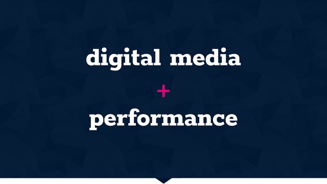digital media
+
performance
