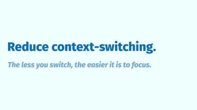 Reduce context-switching.
The less you switch, the easier it is to focus.
