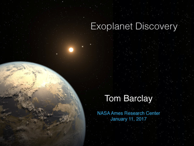 Tom Barclay
NASA Ames Research Center
January 11, 2017
Exoplanet Discovery
