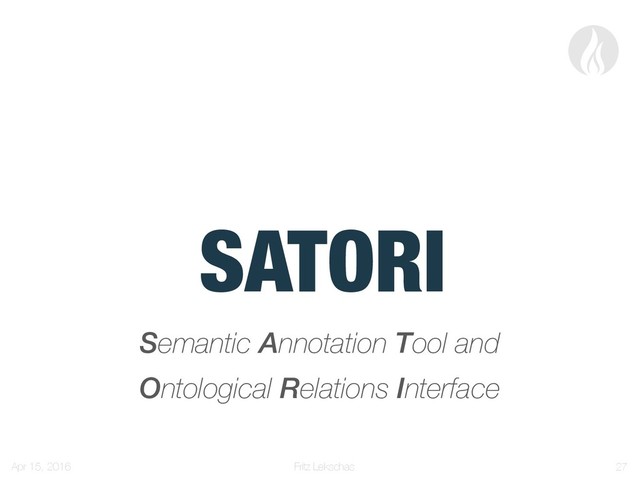Fritz Lekschas
SATORI
Semantic Annotation Tool and
Ontological Relations Interface
Apr 15, 2016 !27
