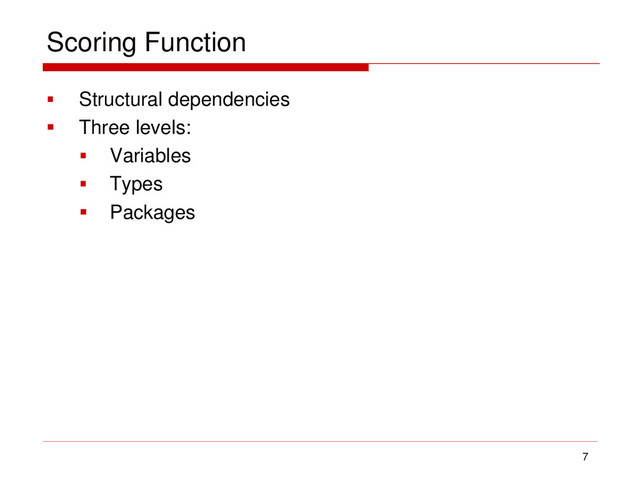 Scoring Function
 Structural dependencies
 Three levels:
 Variables
 Types
 Packages
7
