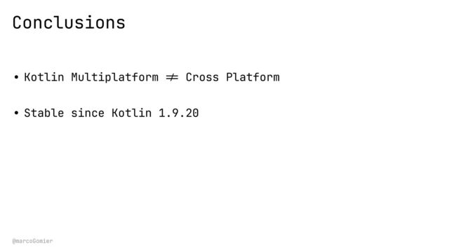 @marcoGomier
• Kotlin Multiplatform
! =
Cross Platform


• Stable since Kotlin 1.9.20


Conclusions

