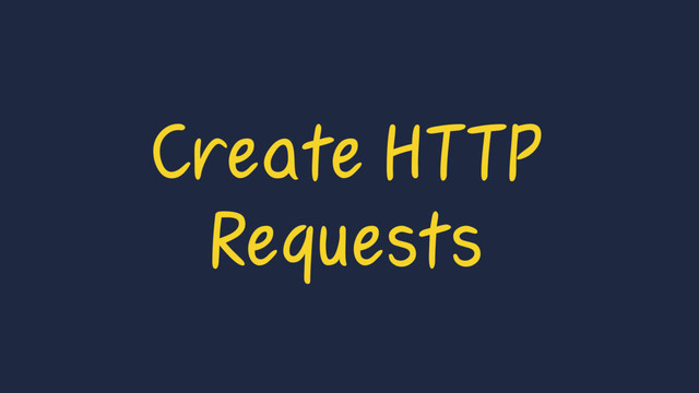 Create HTTP
Requests
