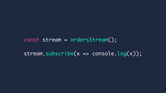 const stream = ordersStream();
stream.subscribe(x => console.log(x));
