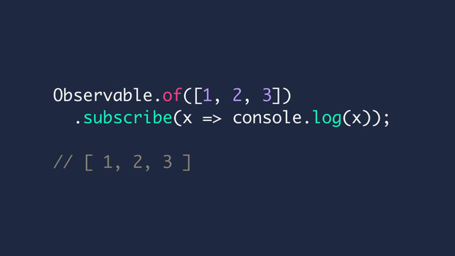 Observable.of([1, 2, 3])
.subscribe(x => console.log(x));
// [ 1, 2, 3 ]
