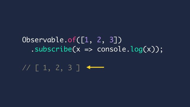Observable.of([1, 2, 3])
.subscribe(x => console.log(x));
// [ 1, 2, 3 ]
