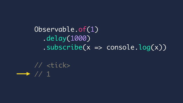 Observable.of(1)
.delay(1000)
.subscribe(x => console.log(x))
// 
// 1
