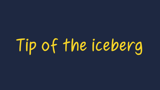 Tip of the iceberg
