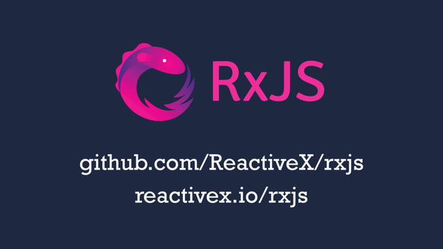github.com/ReactiveX/rxjs
reactivex.io/rxjs
RxJS
