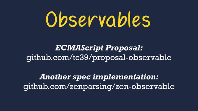 Observables
ECMAScript Proposal: 
github.com/tc39/proposal-observable
Another spec implementation: 
github.com/zenparsing/zen-observable
