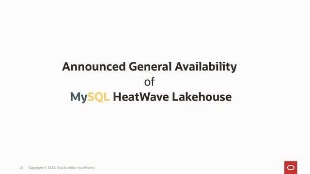 Announced General Availability
of
MySQL HeatWave Lakehouse
15 Copyright © 2023, Oracle and/or its affiliates

