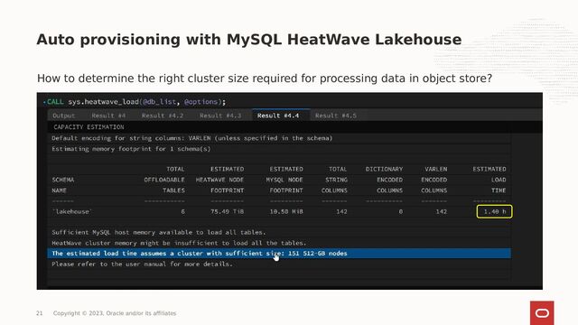 Auto provisioning with MySQL HeatWave Lakehouse
How to determine the right cluster size required for processing data in object store?
21 Copyright © 2023, Oracle and/or its affiliates
