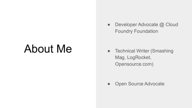 About Me
● Developer Advocate @ Cloud
Foundry Foundation
● Technical Writer (Smashing
Mag, LogRocket,
Opensource.com)
● Open Source Advocate
