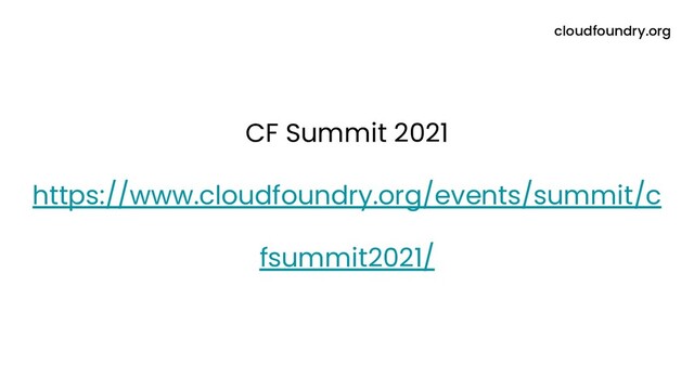CF Summit 2021
https://www.cloudfoundry.org/events/summit/c
fsummit2021/
cloudfoundry.org
