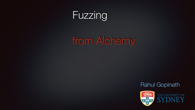 Fuzzing
from Alchemy
Rahul Gopinath

