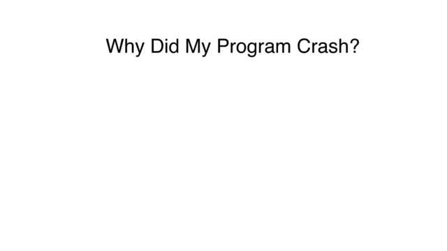 Why Did My Program Crash?
