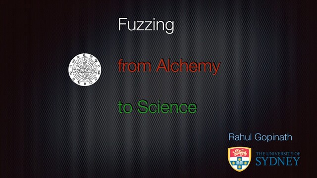Fuzzing
from Alchemy
to Science
Rahul Gopinath
