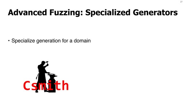 27
Advanced Fuzzing: Specialized Generators
• Specialize generation for a domain
