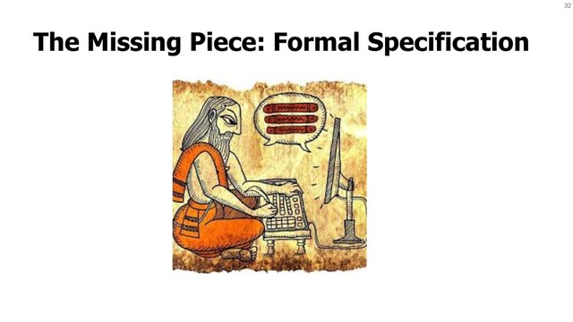 32
The Missing Piece: Formal Specification
