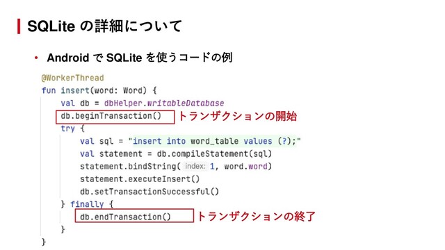 • Android で SQLite を使うコードの例
SQLite の詳細について
トランザクションの開始
トランザクションの終了
