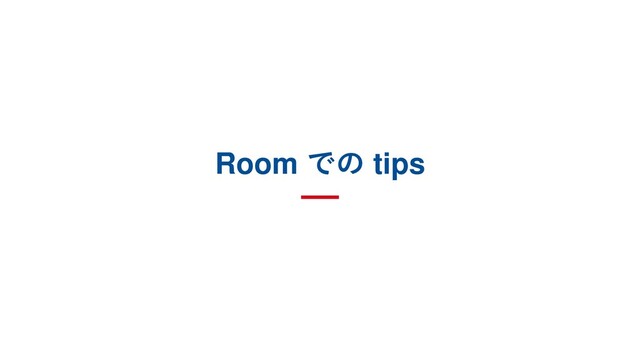Room での tips
