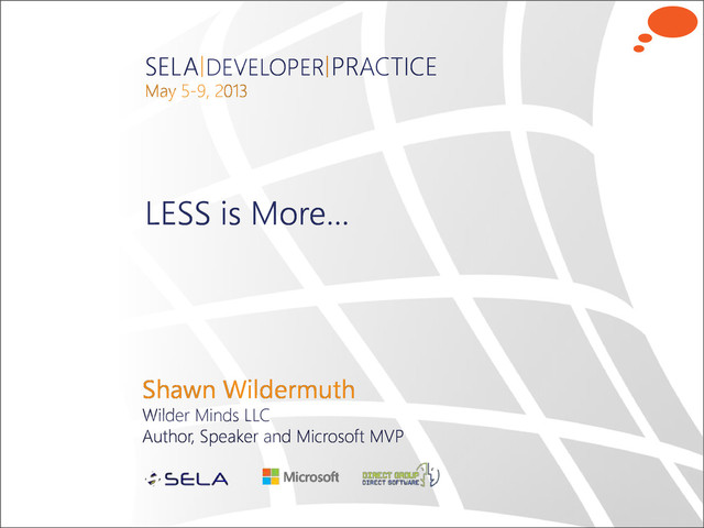 SELA DEVELOPER PRACTICE
May 5-9, 2013
LESS is More…
Shawn Wildermuth
Wilder Minds LLC
Author, Speaker and Microsoft MVP
