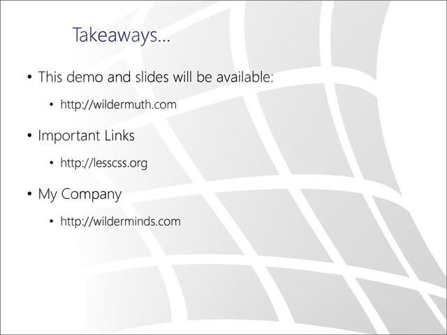 Takeaways…
• This demo and slides will be available:
• http://wildermuth.com
• Important Links
• http://lesscss.org
• My Company
• http://wilderminds.com
