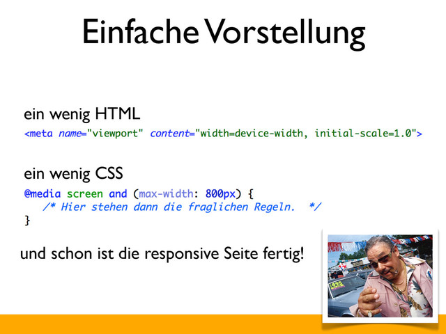 Einfache Vorstellung
ein wenig CSS
ein wenig HTML
und schon ist die responsive Seite fertig!
