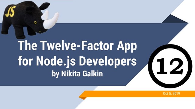 The Twelve-Factor App
for Node.js Developers
by Nikita Galkin
Oct 5, 2019

