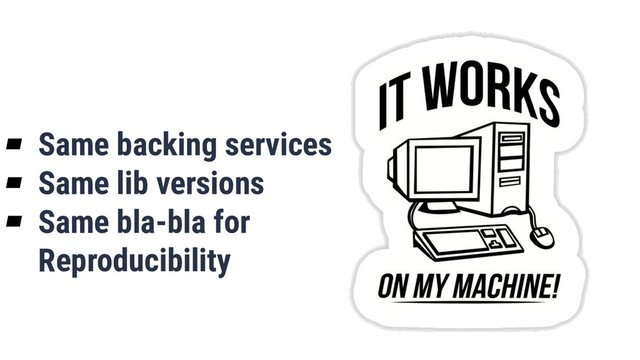 What is Quality?
41
▰ Same backing services
▰ Same lib versions
▰ Same bla-bla for
Reproducibility
