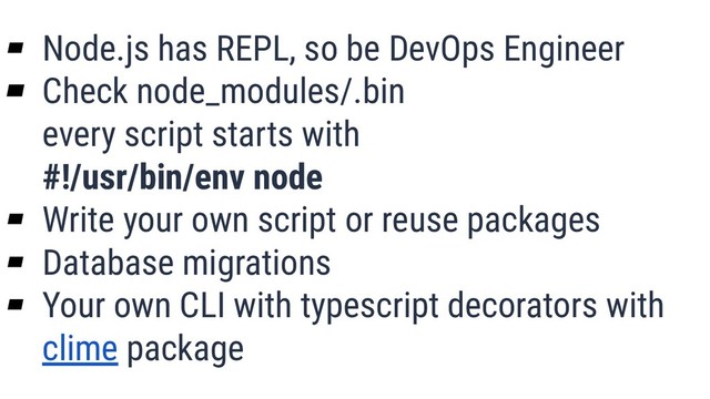 What is Quality?
46
▰ Node.js has REPL, so be DevOps Engineer
▰ Check node_modules/.bin
every script starts with
#!/usr/bin/env node
▰ Write your own script or reuse packages
▰ Database migrations
▰ Your own CLI with typescript decorators with
clime package
