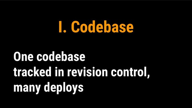 I. Codebase
One codebase
tracked in revision control,
many deploys
