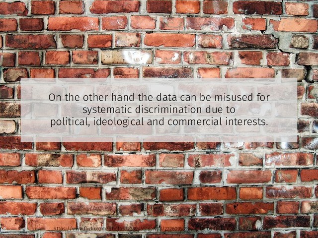 On the other hand the data can be misused for
systematic discrimination due to
political, ideological and commercial interests.
https://www.ﬂickr.com/photos/22394551@N03/2226095398 CC-BY by ﬂickr user viZZZual.com
