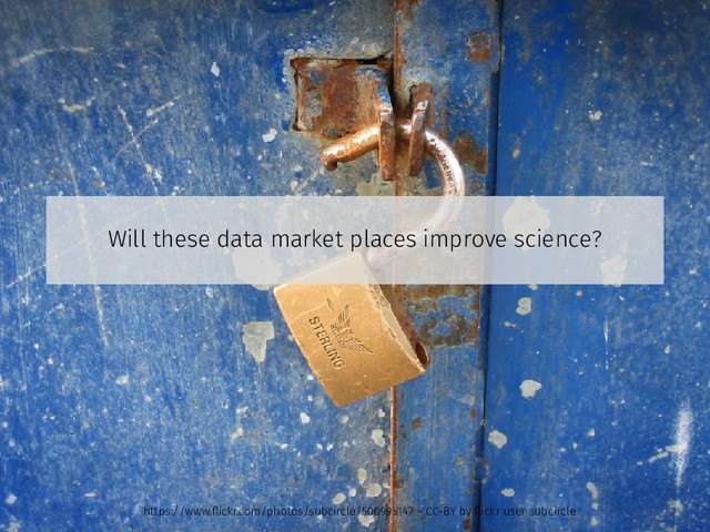Will these data market places improve science?
https://www.ﬂickr.com/photos/subcircle/500995147 – CC-BY by ﬂickr user subcircle
